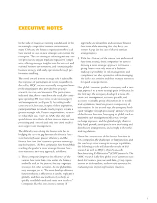 EXECUTIVE NOTES


In the wake of recent accounting scandals and in the             approaches to streamline and automate finance
increasingly competitive business environment,                   functions while ensuring that they keep cus-
many CFOs and the finance organizations they lead                tomers happy (in the case of shared-services
have started to take on new strategic roles within the           arrangements).
enterprise. They are aiming at enforcing stricter con-
                                                              2. With the efficiency of the transaction and control
trol processes to ensure legal and regulatory compli-
                                                                 functions assured, these companies can turn to
ance, offering strategic insights into the internal and
                                                                 devising a more strategic approach for finance –
external business environment, and connecting the
                                                                 giving finance not only more of a decision-
business strategy with daily operations through per-
                                                                 making responsibility in risk management and
formance tracking.
                                                                 compliance but also a proactive role in managing
The trend toward a more strategic role is echoed by              the daily cash position and thus increase resources
the responses of participants in recent research con-            for quick strategic moves.
ducted by APQC, an internationally recognized non-
                                                              One global consumer products company took a two-
profit organization that provides best-practice
                                                              step approach to a more strategic path for finance. In
research, metrics, and measures. The participants
                                                              the first step, the company developed a more effi-
indicated that, three years down the road, they antic-
                                                              cient cash management, accounts payable, and
ipate spending 30% more time on decision support
                                                              accounts receivable group of functions in its world-
and management (see Figure 3). According to the
                                                              wide operations, based on greater transparency of
same research, however, in spite of their aspirations,
                                                              information. In the second step, the company devel-
participants have not made much progress toward a
                                                              oped “straight-through processing” along every level
greater strategic role. Finance organizations, no mat-
                                                              of the finance function, leveraging its global reach to
ter what their size, report to APQC that they still
                                                              maximize cash management efficiency, foreign-
spend almost two-thirds of their time on transaction
                                                              exchange exposure, and the global supply chain to
processing and controls and only one-third on deci-
                                                              help fund growth, participate in new marketing and
sion support and management.
                                                              distribution arrangements, and comply with world-
The difficulty in evolving the finance role lies in           wide regulations.
bridging the current gap between the finance func-
                                                              Given the current state of the finance function in
tion that emphasizes greater efficiency and the
                                                              U.S. companies, the challenges to that function, and
finance function that becomes a partner in manag-
                                                              the road map to increasing its strategic capabilities,
ing the business. The best companies have found that
                                                              the following article will share the results of SAP
reaching the goal of a more strategic finance func-
                                                              research as well as APQC’s Open Standards
tion warrants a two-step approach, as follows:
                                                              Benchmarking CollaborativeSM (OSBC) research. The
1. These companies improve the efficiency of the              OSBC research is the first global set of common stan-
   various functions that come under the finance              dards for business processes and data, giving organi-
   umbrella and, in the process, free up corporate            zations an independent, authoritative resource for
   resources for other activities. As one global trea-        evaluating and improving business practices.
   sury manager put it, “We must develop a finance
   function that is as efficient as it can be, replicate it
   globally, and then use it effectively to help us
   quickly establish brands and enter new markets.”
   Companies like this one choose a variety of




                                                                                                                        1
 
