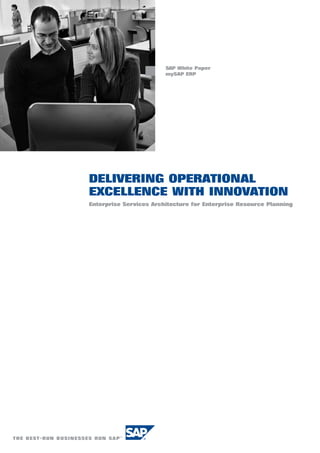 SAP White Paper
                        mySAP ERP




DELIVERING OPERATIONAL
EXCELLENCE WITH INNOVATION
Enterprise Services Architecture for Enterprise Resource Planning
 