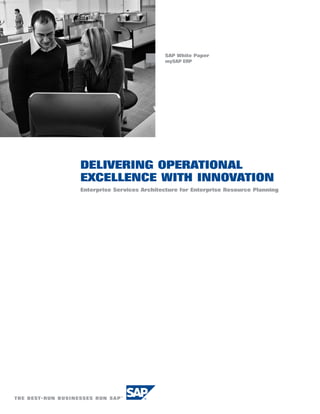 SAP White Paper
                           mySAP ERP




DELIVERING OPERATIONAL
EXCELLENCE WITH INNOVATION
Enterprise Services Architecture for Enterprise Resource Planning
 