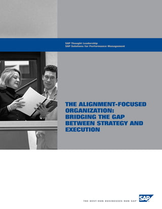 SAP Thought Leadership
SAP Solutions for Performance Management




THE ALIGNMENT-FOCUSED
ORGANIZATION:
BRIDGING THE GAP
BETWEEN STRATEGY AND
EXECUTION
Version 01
 