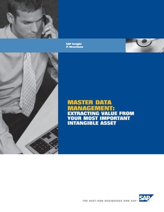 SAP Insight
IT Directions




 MASTER DATA
 MANAGEMENT::
 EXTRACTING VALUE FROM
 YOUR MOST IMPORTANT
 INTANGIBLE ASSET
 