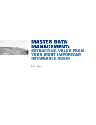 MASTER DATA
MANAGEMENT:
EXTRACTING VALUE FROM
YOUR MOST IMPORTANT
INTANGIBLE ASSET
Seth Halpern
 