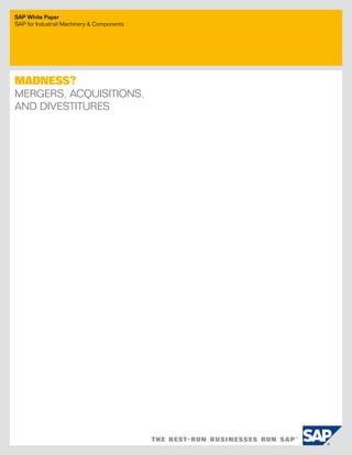 SAP White Paper
sAP for industrial Machinery & components




Madness?
Mergers, Acquisitions,
And divestitures
 