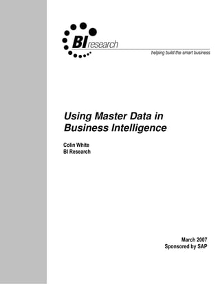 helping build the smart business




Using Master Data in
Business Intelligence
Colin White
BI Research




                              March 2007
                        Sponsored by SAP
 