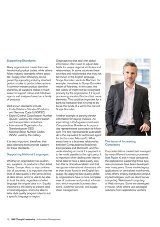 Supporting Standards                           Organizations that deal with global
                                               information often need to adjust data
Many organizations create their own            fields for unique regional attributes and
hierarchical product codes, while others       relationships. In some countries there
follow industry standards where possi-         are titles and relationships that may not
ble. Supply chain efficiency can be            be known in the English language.
gained by appending industry standard          Sonya Gonzalez viuda de Martinez, for
product codes to product descriptions.         example, translates to Sonya Gonzalez
A common master product identifier             widow of Martinez. In this case, the
shared by all suppliers makes it much          text widow of might not be recognized
easier to support roll-up and drill-down       properly by the organization if it is just
reports and analyses based on a family         processing standard first and last name
of products.                                   elements. This could be important for a
                                               banking institution that is trying to dis-
Well-known standards include:                  burse the funds of a will to the correct
• United Nations Standard Products             Sonya Gonzalez.
  and Services Code (UNSPSC)
• Export Control Classification Number         Another example is parsing vendor
  (ECCN−used by the import/export              information for paying invoices. An
  and transportation industries                input string in Portuguese could read
• International Organization for               Computadoras Brasileiras Incorpora-
  Standardization (ISO)                        das representante autorizado de Micro-
• National Stock Number Codes                  soft. The text representante autorizado
  (NSN)−used by the military                   de is the equivalent to authorized agent
                                               for (in this case, Microsoft). What
It is very important, therefore, that          exists here is a business relationship       The Issue of Increasing
data cleansing tools provide support           between Computadoras Brasileiras             Complexity
for these standards.                           Incorporadas and Microsoft, and this
                                               understanding is crucial if a payment is     Corporate data is created and managed
Supporting National Languages                  to be made payable to the right party. It    by many different business processes
                                               is important when dealing with interna-      (see Figure 4) and in most companies,
Whether an organization has custom-            tional data to have a data quality solu-     the applications supporting those busi-
ers, suppliers, or products in the United      tion that is Unicode-enabled, and that       ness processes have been developed
States, Europe, Asia, or any combina-          recognizes international characters oth-     over many years. Some involve legacy
tion of countries, it is important that the    er than those found in the English lan-      applications on centralized mainframes,
level of data quality is the same across       guage. By applying data quality global-      while others employ distributed comput-
all data stores, and it is vital to be able    ly, organizations have a more complete       ing technologies, such as client/server
to trust the data, regardless of what          view of customer and product informa-        computing, Web-based computing,
language the original data is in. Equally      tion, which improves business deci-          or Web services. Some are developed
important is the ability to present data       sions, customer service, and supply          in-house, while others use packaged
in local languages, and to be able to          chain management.                            solutions from applications vendors
tailor data quality program rules to suit
a specific language or region.




10   SAP Thought Leadership – Information Management
 