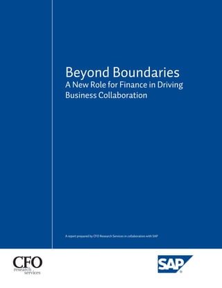 Beyond Boundaries
A New Role for Finance in Driving
Business Collaboration




A report prepared by CFO Research Services in collaboration with SAP
 