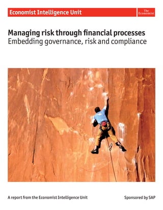 Managing risk through Þnancial processes
Embedding governance, risk and compliance




A report from the Economist Intelligence Unit   Sponsored by SAP
 