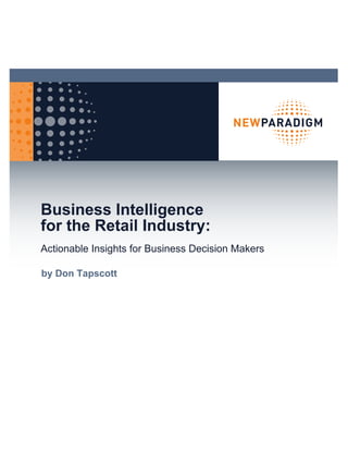 Business Intelligence
for the Retail Industry:
Actionable Insights for Business Decision Makers

by Don Tapscott
 
