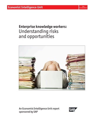 Enterprise knowledge workers:
Understanding risks
and opportunities




An Economist Intelligence Unit report
sponsored by SAP
 