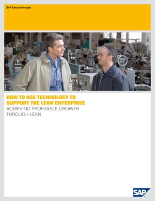 SAP Executive Insight




How to Use tecHnology to
sUpport tHe lean enterprise
Achieving ProfitAble growth
through leAn
 