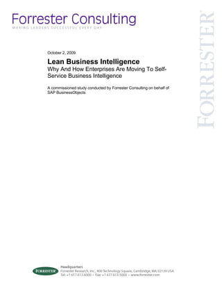 October 2, 2009

Lean Business Intelligence
Why And How Enterprises Are Moving To Self-
Service Business Intelligence
A commissioned study conducted by Forrester Consulting on behalf of
SAP BusinessObjects
 