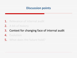 Discussion points
1. Relevance of internal audit
2. A bit of history
3. Context for changing face of internal audit
4. Evolution
5. What does the future hold?
 