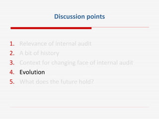 Discussion points
1. Relevance of internal audit
2. A bit of history
3. Context for changing face of internal audit
4. Evolution
5. What does the future hold?
 