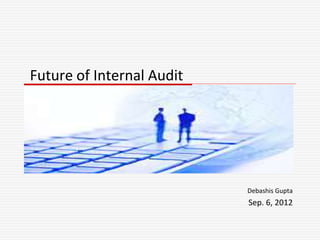 Future of Internal Audit
Debashis Gupta
Sep. 6, 2012
 
