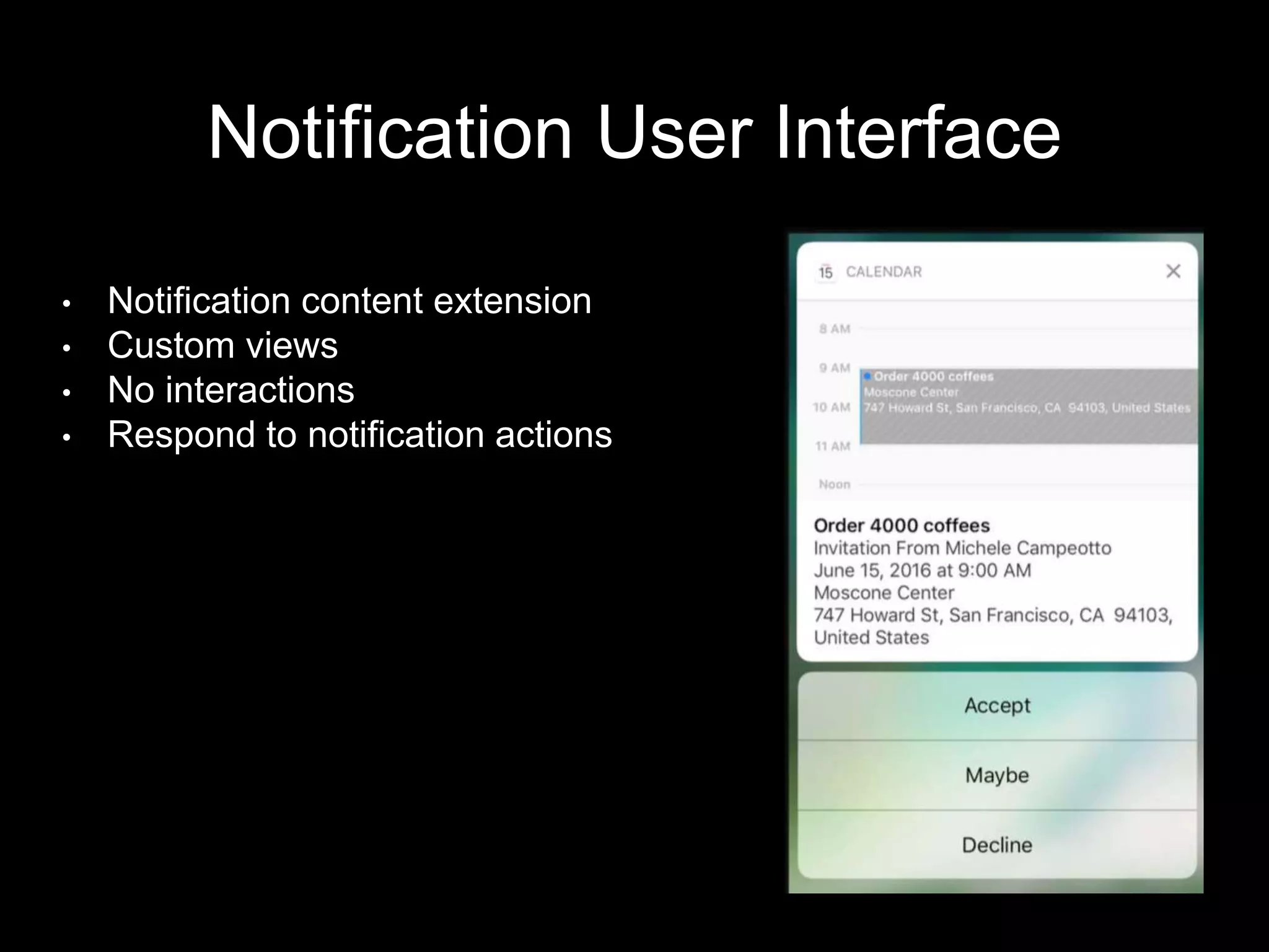 Notification User Interface
• Notification content extension
• Custom views
• No interactions
• Respond to notification actions
 