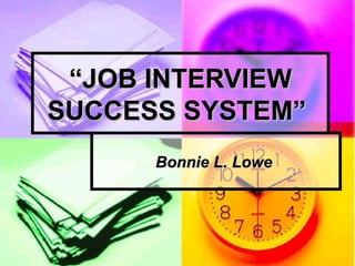 “ JOB INTERVIEW SUCCESS SYSTEM”   Bonnie L. Lowe   