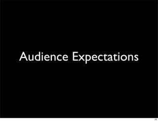 Audience Expectations



                        23
 