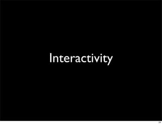 Interactivity



                24
 