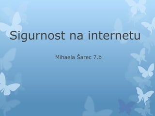 Sigurnost na internetu
       Mihaela Šarec 7.b
 