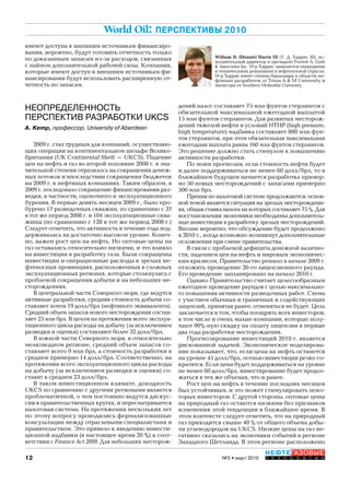 12
НЕФТЕГАЗОВЫЕ
Т Е Х Н О Л О Г И И№3 • март 2010
World Oil: ПЕРСПЕКТИВЫ 2010
НЕОПРЕДЕЛЕННОСТЬ
ПЕРСПЕКТИВ РАЗРАБОТКИ UKCS
A. Kemp, профессор, University of Aberdeen
2009 г. стал трудным для компаний, осуществляю-
щих операции на континентальном шельфе Велико-
британии (UK Continental Shelf – UKCS). Падение
цен на нефть и газ во второй половине 2008 г. в зна-
чительной степени отразилось на сокращении денеж-
ных потоков и впоследствии сокращении бюджетов
на 2009 г. в нефтяных компаниях. Таким образом, в
2009 г. последовало сокращение финансирования раз-
ведки, в частности, оценочного и эксплуатационного
бурения. В первые девять месяцев 2009 г., было про-
бурено 17 разведочных скважин, по сравнению с 37
в тот же период 2008 г. и 104 эксплуатационные сква-
жины (по сравнению с 128 в тот же период 2008 г.)
Следует отметить, что активность в течение года под-
держивалась на достаточно высоком уровне. Конеч-
но, важен рост цен на нефть. Но оптовые цены на
газ оставались относительно низкими, и это влияло
на инвестиции в разработку газа. Были сокращены
инвестиции и операционные расходы в зрелых не-
фтеносных провинциях, расположенных в сложных
эксплуатационных регионах, которые столкнулись с
проблемой сокращения добычи и на небольших ме-
сторождениях.
В центральной части Северного моря, где ведутся
активные разработки, средняя стоимость добычи со-
ставляет почти 19 долл/брл (нефтяного эквивалента).
Средний объем запасов нового месторождения состав-
ляет 25 млн брл. В целом на протяжении всего эксплуа-
тационного цикла расходы на добычу (за исключением
разведки и оценки) составляют более 32 долл/брл.
В южной части Северного моря, в относительно
мелководном регионе, средний объем запасов со-
ставляет всего 9 млн брл, а стоимость разработки в
среднем примерно 14 долл/брл. Соответственно, на
протяжении всего эксплуатационного цикла расходы
на добычу (за исключением разведки и оценки) со-
ставят в среднем 23 долл/брл.
В таком инвестиционном климате, доходность
UKCS по сравнению с другими регионами является
проблематичной, о чем постоянно ведутся дискус-
сии в правительственных кругах, и пересматривается
налоговая система. На протяжении нескольких лет
по этому вопросу проводились формализованные
консультации между отраслевыми специалистами и
правительством. Это привело к введению инвести-
ционной надбавки (в настоящее время 20 %) в соот-
ветствии с Finance Act 2009. Для небольших месторож-
дений налог составляет 75 млн фунтов стерлингов с
обязательной максимальной ежегодной выплатой
15 млн фунтов стерлингов. Для развитых месторож-
дений тяжелой нефти и условий НТНР (high pressure,
high temperature) надбавка составляет 800 млн фун-
тов стерлингов, при этом обязательная максимальная
ежегодная выплата равна 160 млн фунтов стерлингов.
Это решение должно стать стимулом к повышению
активности разработки.
По моим прогнозам, если стоимость нефти будет
и далее поддерживаться не менее 60 долл/брл, то в
ближайшем будущем начнется разработка пример-
но 50 новых месторождений с запасами примерно
500 млн брл.
Прения по налоговой системе продолжаются; основ-
ной темой является ситуация на зрелых месторождени-
ях, общая ставка налога на которых составляет 75 %. Для
восстановления экономики необходимы дополнитель-
ные инвестиции в разработку зрелых месторождений.
Вполне вероятно, что обсуждение будет продолжено
в 2010 г., когда возможно возникнут дополнительные
осложнения при смене правительства.
В связи с проблемой дефицита денежной налично-
сти, падением цен на нефть и мировым экономичес-
ким кризисом, Правительство решило в начале 2009 г.
отложить проведение 26-го лицензионного раунда.
Его проведение запланировано на начало 2010 г.
Однако Правительство считает целесообразным
ежегодное проведение раундов с целью максимально-
го повышения активности разведочных работ. Схема
с участием обычных и граничных и содействующих
лицензий, принятая ранее, отменяться не будет. Цель
заключается в том, чтобы поощрять всех инвесторов,
в том числе и очень малые компании, которые полу-
чают 90%-ную скидку на оплату лицензии в первые
два года разработки месторождения.
Прогнозирование инвестиций 2010 г. является
рискованной задачей. Экономическое моделирова-
ние показывает, что, если цена на нефть останется
на уровне 45 долл/брл, осенью инвестиции резко со-
кратятся. Если цена будет поддерживаться на уровне
не менее 60 долл/брл, инвестирование будет продол-
жаться в тех же объемах, что и ранее.
Рост цен на нефть в течение последних месяцев
был устойчивым, и это может стимулировать неко-
торых инвесторов. С другой стороны, оптовые цены
на природный газ остаются низкими без признаков
изменения этой тенденции в ближайшее время. В
этом контексте следует отметить, что на природный
газ приходится свыше 40 % от общего объема добы-
чи углеводородов на UKCS. Низкие цены на газ не-
гативно сказались на экономики событий в регионе
Западного Шетланда. В этом регионе расположено
имеют доступа к внешним источникам финансиро-
вания, вероятно, будут готовить отчетность только
по доказанным запасам из-за расходов, связанных
с наймом дополнительной рабочей силы. Компании,
которые имеют доступ к внешним источникам фи-
нансирования будут использовать расширенную от-
четность по запасам.
William D. (Donnie) Harris III (У. Д. Харрис III), ис-
полнительный директор и президент Forrest A. Garb
& Associates Inc. М-р Харрис занимается операциями
и техническими решениями в нефтегазовой отрасли.
М-р Харрис имеет степень бакалавра в области не-
фтяных разработок от Texas A & M University и
магистра от Southern Methodist University.
Copyright ОАО «ЦКБ «БИБКОМ» & ООО «Aгентство Kнига-Cервис»
 