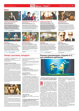 www.ProRyazan.com [ 20 августа 2013 г., №33 ]  21Досуг / Кино
Кино
«Паранойя»
(США,Франция, 2013г.).
Вролях:Х.Форд,Г.Олдмэн,Л.Хемсворт,Э.Хёрд
АдамКэссидипытаетсяпреуспетьнадолжности
молодогоспециалиставкрупнойкорпорации.
Послеоднойошибкионсталкиваетсялицомклицу
сбезжалостнымпрезидентомкомпании,который
соглашаетсянеувольнятьпровинившегосяпри
одномусловии:Адамдолженшпионитьзастарым
наставникомсвоегобосса…
«Кронверк»,«Люксор», «Пятьзвезд»,
«Киномакс». С22по29августа.
«Гадкийя»2
(США,мультфильм,2013г.).
Вролях:С.Каррел,К.Уиг,Б.Брэнд,К.Жонг
«Zомбиканикулы»
(Россия,ужасы,комедия,2013г.).
Вролях:Ю.Волкова,М.Ефремов,А.Зиновьев
Группамолодыхлюдейсобираетсянаглавную
тусовкулета.Какиполагается,подготовкаидет
полнымходом,нониктонедогадывается,что
судьбаготовитимсовершеннодругуюпрограмму
наафтепати.Ребятаоказываютсявэпицентре
зомби-апокалипсиса.
«Киномакс», «Люксор»,«Малина». С22по
29августа.
«Дед005»
(Россия,комедия,2013г.).
Вролях:С.Шакур,В.Кикабидзе
ГенийразведкиОлегСтепановичтоскуетбезработы,
коротаяднивпаркеиутелевизора…Авэтовремя
еговнукАндрейпопадаетвзатруднительную
романтическуюситуацию.ДедлетитквнукувЕреван,
гдевстречаетсвоегостароготоварища,которыйтут
жеподключается.Операцияпорешениюлюбовных
проблемвнукаполучаетназвание«Дед005».
«Киномакс»,«Люксор»,«Пятьзвезд».
С22по29августа.
ПокаГрюпривыкаетксемейнойжизниипытается
честнозарабатывать,тайныелабораторииАрктики
оказываютсяукраденными.Антизлодейская
лигарешает,чтоонануждаетсявпомощи
Грюврасследовании.ВместесагентомЛюси
УайлдГрюприходитквыводу,чтоегоглавным
подозреваемымявляетсяумершийсуперзлодей.
«Дружба»,«Киномакс»«Малина»,«Люксор»,
«Пятьзвезд». С22по 29августа.
«Люксор»
Театры, выставки, концерты
>  Рязанский государственный цирк
(ул.Лево-Лыбедская,34,тел.25-64-03)
До26августаМосковскийбольшойциркзверей.Более
150видовживотных.
>СелоИстьеСтарожиловскогорайона
24 августа в селе Истье Старожиловского района Ря-
занской области пройдет II Международный фести-
валь кузнецов «Секреты средневековых кузнецов».
ЛучшиемастераРоссии,странближнегоидальнегоза-
рубежья продемонстрируют искусство владения куз-
нечным инструментом и поделятся секретами древ-
негомастерства.
Гости фестиваля увидят реконструкцию старинной
технологии восстановления железа из луговой руды,
атакжеегопеределвготовоеизделие.Вцеломнафе-
стивале будет представлен широчайший ряд разно-
видностей,техникиспособовработысметаллом.
Впрограммефестиваля—старинныекузнечныеобря-
ды,выступленияфольклорныхколлективовРязанской
области,показательныевыступленияимастер-классы
дружинников Рязанской Региональной молодежной
общественной организации «Княжество Рязанское».
Натерриториибудетработатьярмарканародныхпро-
мысловиремесел.
>ТРЦ«Премьер»
Начал работу передвижной зоопарк. Посетителям
представленыдвевыставки:«Парадобезьян»и«Мир
рептилий».
Навыставке«Парадобезьян»выпознакомитесьска-
пуцинами, тамаринами, мармазетками, мартышка-
ми, мадагаскарскими лемурами, карликовой игрун-
кой(еевесоколо100гр.)имногимидругимиредкими
приматами.
Выставка«Миррептилий»позволитвамувидетьсво-
ими глазами двухметрового нильского крокодила,
анаконду, ядовитого паука-птицееда, императорско-
госкорпионаидругихжуткоинтересныхпресмыкаю-
щихся. Посетители с крепкими нервами смогут даже
подержатьврукахздешнихобитателей.
Стоимостьбилетов:
взрослый250-300р.;студентам,пенсионерамидетям
200-250р.;детидо4-хлетвсопровождениивзрослых
–бесплатно;
Выставка работает ежедневно, без выходных с 11.00
до20.00ипродлитсядо7сентября.
т.99-61-81
>Клуб«ДомКультуры»
(ул.Павлова,29,тел.8-920-990-22-05)
11 сентября,19.00–NAPALMDEATH.ВпервыевРязани
легендамировогометаллаизБирмингема,Англия.
> Арт-клуб«Планетарий»
(Московскоеш.,49,тел.55-11-03)
22сентября,19.00–«Элизиум»(Н.-Новгород).
> 15 сентября КБЗ Москва в ТЦ «Премьер» – Лет-
ний концерт питерской группы BILLY’s BAND! Про-
грамма «Лучшее и новое». Ребята создали свой не-
повторимый стиль, который называют очень просто
«алкоджаз»,или«похоронныйдиксилендсбесконеч-
ным хеппи-эндом». Это смесь блюза, свинга, джаза и
рока. Сегодня Billy’s Band – единственная группа, не
имеющаяаналоговкаквнашейстране,такизаеепре-
делами.Иделонетольковколоритнойвнешности,не-
повторимости и в то же время актуальности выбран-
ных ролей – эдаких циничных, но трепетных провин-
циалов из Купчино, портовых романтиков и грустных
раздолбаев, шумных интеллектуалов и начитанных
алкоголиков. Повторить все это можно, но создать на
концерте атмосферу парадокса – грусть сквозь смех,
праздникбезповода,одиночествовкомпании,похо-
ронысхеппи-эндом–удаетсятолькоим.
>  Музыкальныйтеатр
(ул.Циолковского,12,тел.21-10-26)
7сентября,00.00–VIIФестивальяпонскойанимации
«Отакун».
>  Рязанскаяобластнаяфилармония.Концертныйзал
им.С.Есенина(ул.Ленина,24,тел.28-05-56)
19сентября,12.00–Ярмаркаабонементов.Абонемент
—этобилетненаодин,асразунасериюконцертов!Он
содержитвнутреннюю(невидимуюпокупателю)скид-
ку 20% с цены билетов и станет выгодной покупкой,
ведь приобретение отдельных билетов будет стоить
вамлишнихсредств.
«Невидимыймир»
(Бразилия,драма,2012г.).
Вролях: Ю.Эппл,Р.ДеАльмейда
Коллекция киноновелл о тайнах времени и
пространства от выдающихся режиссеров
современности! Существует ли в реальности
то, что мы видим? Видим ли мы одно и то же,
глядя в одну сторону? На эти и многие другие
вопросы пытаются найти ответы самые яркие
режиссеры современности.«Пятьзвезд».
С22по29августа.
«Параллельныемиры»3D
(США,фантастика,мелодрама,2011г.).
Вролях:К.Данст,Дж.Стерджесс,Т.Сполл
Оченьдавнодвепланетыпритянулисьдругк
другу,инаобеихпланетахживутлюди,для
каждойизпланетестьсвоепритяжение.На
верхнейпланетецаритбогатствоиблагоденствие.
Нанейсозданакорпорация,выкачивающая
недравторойпланетыивзаменпредлагающая
электроэнергиюпонеподъемнойдлябедных
жителейнижнейпланетыцене.«Люксор»,
«Пятьзвезд». С22по29августа.
«Орудиясмерти:Городкостей»
(Канада,Германия,фэнтези2013г.).
Вролях:Л.Хиди,Л.Коллинз
КлэриФрэйвсегдасчиталасебясамой
обыкновеннойдевушкой,поканевыяснилось,
чтоона—потомокдревнегородаСумеречных
Охотников,тайнойкастывоинов-полуангелов,
защищающихнашмиротдемонов.Когда
мамаКлэриисчезает,девушкаобъединяется
сСумеречнымиохотниками,чтобыспастиее.
«Кронверк»,«Люксор»,«Пятьзвезд»,«Дружба»,
«Малина». С22по29августа.
«ПерсиДжексониморечудовищ»
(США,фэнтези,2013г.).
Вролях:Л.Лнрман,А.Даддарио,д.Смит
Персиотправляетсянапоискисвоегодруга,
сатираГроувера,попавшеговловушкукциклопу
Полифему.Наконустоит весь«Лагерьполукровок»:
кто-тоотравилсвященноедеревоТалии,аэто
значит,чтозащиталагерявот-вотпадетиуженичто
несможетудержатьчудовищотвторжения.
«Дружба»,«Пятьзвезд»,«Люксор»,«Кронверк»,
«Малина».С22по29 августа.
Первыми в Рязани сиквел извест-
ного комедийного мультфильма уви-
дели посетители «Киномакс IMAX».
В 
ТРЦ «Премьер» состоялась
презентация сиквела извест-
ного комедийного мультфиль-
ма. Приглашенные на пред-
премьерный показ «Гадкого
я»-2 рязанцы имели возможность  сфо-
тографироваться на память с персо-
нажами любимого мультфильма, уго-
ститься бесплатными напитками и в
полной мере насладиться спецэффек-
тами  IMAX 3D.
Впрочем, и без эффектов карти-
на, безусловно, стоит того, чтобы по-
тратить на нее свой вечер или часть
выходного дня: удовольствие полу-
чат и взрослые, и дети. Судя по пер-
вым отзывам от рязанских зрителей, 
мультфильм рекомендуют чуть ли не
для «обязательного просмотра», и при-
том непременно всей семьей. «Клас- 
сный мультик, смешной и добрый, на
мой взгляд, вторая часть даже лучше
первой, всем советую посмотреть»,
– пишет Алена. «И взрослые, и дети
смеялись от души. Фильм получился
не пошлый, не скучный и не глупый.
Обычно сиквел умирает в лучах славы
первой части или не дотягивает до нее,
тут все наоборот», – солидарны с ней
другие рязанцы.
В «Гадком я»-2»   Грю, бывший 
суперзлодей, когда-то укравший Лу-
ну, – не просто образцовый отец. Он
наконец-то влюбляется, причем дама
его сердца – эксцентричный агент Лю-
си – отвечает ему взаимностью! Рискуя
жизнью, пара успешно срывает оче-
редной заговор мирового масштаба и
в конце фильма играет свадьбу в луч-
ших романтических традициях. Ко-
нечно же, картина была бы не полной
без миньонов – обаятельных желтых
чудиков, которые расцвечивают в по-
зитивные тона практически каждый
кадр нового мультфильма. Правда, под
действием злодейской сыворотки, соз-
данной в генетической лаборатории,
миньоны меняют свой цвет и характер,
превращаясь в безудержные машины
для убийства. Но, к счастью, это нена-
долго: в финале они снова становятся
желтыми, славными и распевают за-
бавные лирические песни.
Официальный старт мультфильма в
российском прокате состоялся 15 ав-
густа. Не пропустите!
Рязанцы рекомендуют «Гадкий я»-2
для семейного просмотра
Фотоkinopoisk.ru
На правах рекламы
 