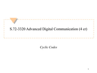 1
S.72-3320 Advanced Digital Communication (4 cr)
Cyclic Codes
 