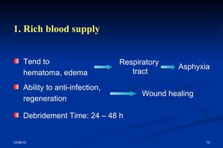 Debridement Time: 24 – 48 h Tend to  hematoma, edema Respiratory tract Asphyxia Ability to anti-infection, regeneration Wound healing 1. Rich blood supply 