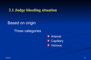 2.1 Judge bleeding situation Three categories Arterial Capillary Venous Based on origin 