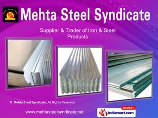 Supplier & Trader of Iron & Steel
                                Products




© Mehta Steel Syndicate, All Rights Reserved


          www.mehtasteelsyndicate.net
 
