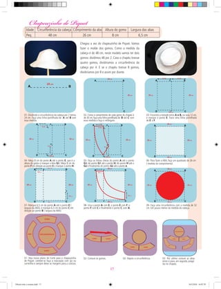 Chegou a vez do chapeuzinho de Piquet. Vamos
fazer o molde dos gomos. Como a medida da
cabeça é de 48 cm, neste modelo vamos ter dois
gomos: dividimos 48 por 2. Caso o chapéu tivesse
quatro gomos, dividiríamos a circunferência da
cabeça por 4. E se o chapéu tivesse 8 gomos,
dividiríamos por 8 e assim por diante.
01- Dividindo a circunferência da cabeça por 2 temos
24 cm. Faça uma linha pontilhada de A até B com
essa medida.
02- Como o comprimento de cada gomo do chapeú é
de 26 cm, faça uma linha pontilhada de B até C com
essa medida e faça o retângulo.
03- Encontre a metade entre A e B, ou seja,12 cm,
e marque o ponto E. Trace uma linha pontilhada
de E a F.
04- Meça 8 cm do ponto A até o ponto E, que é a
altura do gomo e marque a letra G1. Meça 8 cm do
ponto F em direção ao ponto E e marque o ponto H.
05- Faça as linhas cheias do ponto A até o ponto
G1; do ponto G1 até o ponto H; do ponto H até o
G2 e ﬁnalmente do ponto G2 até o ponto A.
06- Para fazer a ABA, faça um quadrado de 26 cm
( medida do comprimento).
07- Marque 6,5 cm do ponto A até o ponto E (
largura da ABA); e marque 6,5 cm do ponto C em
direção ao ponto B ( largura da ABA).
08- Una o ponto A com E; o ponto E com F; o
ponto F com C e ﬁnalmente o ponto C com A.
09- Faça uma circunferência com a medida de 32
cm. Um pouco menor da medida da cabeça.
01- Veja nosso plano de Corte para o chapeuzinho
de Piquet. Lembre-se faça a marcação com giz ou
carretilha e sempre deixe as margens para a costura.
02- Costure os gomos. 03- Por ultimo costure as abas
entre si para, em seguida, pregá-
las no chapeú.
03- Depois a circunferência.
Chapeuzinho de PiquetChapeuzinho de Piquet
Idade Circunferência da cabeça Comprimento da aba Altura do gomo Largura das abas
Peq. 48 cm 26 cm 8 cm 6,5 cm
17
Oficial corte e costura.indd 17 16/3/2010 16:07:59
 