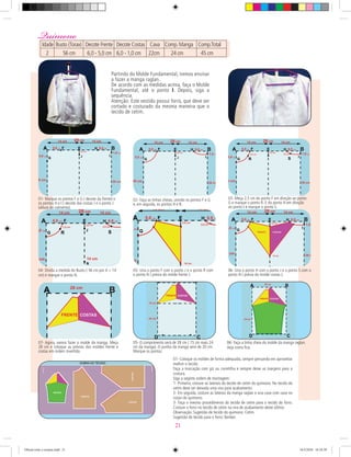 Partindo do Molde Fundamental, iremos ensinar
a fazer a manga raglan.
De acordo com as medidas acima, faça o Molde
Fundamental, até o ponto I. Depois, siga a
sequência.
Atenção: Este vestido possui forro, que deve ser
cortado e costurado da mesma maneira que o
tecido de cetim.
01- Marque os pontos F e G ( decote da frente) e
os pontos H e I ( decote das costas ) e o ponto J
(altura do caimento).
02- Faça as linhas cheias, unindo os pontos F e G
e, em seguida, os pontos H e B.
03- Meça 2,5 cm do ponto F em direção ao ponto
G e marque o ponto R. E do ponto H em direção
ao ponto I e marque o ponto S.
04- Divida a medida do Busto ( 56 cm por 4 = 14
cm) e marque o ponto N.
05- Una o ponto F com o ponto J e o ponto R com
o ponto N ( prévia do molde frente ).
06- Una o ponto H com o ponto J e o ponto S com o
ponto N ( prévia do molde costas ).
01- Coloque os moldes de forma adequada, sempre pensando em aproveitar
melhor o tecido.
Faça a marcação com giz ou carretilha e sempre deixe as margens para a
costura.
Siga a seginte ordem de montagem:
1- Primeiro, costure as laterais do tecido de cetim do quimono. No tecido de
cetim deve ser deixada uma vira para acabamento.
2- Em seguida, costure as laterais da manga raglan e una cava com cava no
corpo do quimono.
3- Faça o mesmo procedimento do tecido de cetim para o tecido do forro.
Costure o forro no tecido de cetim na vira de acabamento deste último.
Observação: Sugestão de tecido do quimono: Cetim.
Sugestão de tecido para o forro: Benber.
07- Agora, vamos fazer o molde da manga. Meça
28 cm e coloque as prévias dos moldes frente e
costas em ordem invertida.
05- O comprimento será de 39 cm ( 15 cm mais 24
cm da manga). O punho da manga será de 20 cm.
Marque os pontos.
06- Faça a linha cheia do molde da manga raglan.
Veja como ﬁca.
QuimonoIdade Busto (Torax) Decote Frente Decote Costas Cava Comp.Manga Comp.Total
2 56 cm 6,0 - 5,0 cm 6,0 - 1,0 cm 22cm 24 cm 45 cm
21
Oficial corte e costura.indd 21 16/3/2010 16:10:39
 
