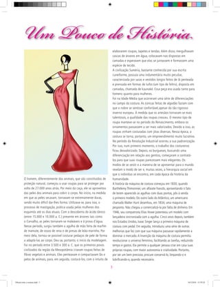 elaborarem roupas, tapetes e tendas. Além disso, mergulhavam
cascas de árvores em água, colocavam-nas dispostas em
camadas e esperavam que elas se juntassem e formassem uma
espécie de tecido.
A civilização Suméria, bastante conhecida por sua escrita
cuneiforme, possuía uma indumentária muito peculiar,
caracterizada por saias e vestidos longos feitos de lã penteada
e prensada em formas de tufos (um tipo de feltro), disposta em
camadas, chamada de kaunaké. Essa peça era usada tanto para
homens quanto para mulheres.
Foi na Idade Média que ocorreram uma série de diferenciações
no campo da costura. As túnicas feitas de algodão faziam com
que o nobre se sentisse confortável,apesar do tão rigoroso
inverno europeu. À medida que os artesãos tornaram-se mais
talentosos, a qualidade das roupas cresceu. O mesmo tipo de
roupa manteve-se no período do Renascimento, embora os
ornamentos passassem a ser mais valorizados. Devido a isso, as
roupas vinham costuradas com jóias diversas. Nessa época, a
costura se torna, portanto, um empreendimento muito lucrativo.
No período da Revolução Industrial ocorreu a sua padronização.
Por isso, num primeiro momento, o trabalho dos costureiros
ficou desvalorizado. Depois, os burgueses, buscando uma
diferenciação em relação aos gentios, começaram a contratá-
los para que suas roupas parecessem mais elegantes. Os
modos de se vestir e a maneira de se apresentar para o mundo
revelam o modo de ser e, muitas vezes, a hierarquia social em
que o indivíduo se encontra, em cada época da história da
humanidade.
A história da máquina de costura começou em 1830, quando
Barthélemy Thimonnier, um alfaiate francês, aproveitando o fato
de terem aparecido as agulhas com duas pontas, pôs à venda
o primeiro modelo. Do outro lado do Atlântico, um americano
chamado Walter Hunt desenhou, em 1834, uma máquina de
pesponto. Não chegou a comercializá-la por falta de dinheiro. Em
1946, seu compatriota Elias Howe patenteou um modelo com
lançadeira sincronizada com a agulha. Cinco anos depois, também
nos Estados Unidos, Isaac Singer lança a primeira máquina de
costura com pedal. Em seguida, introduziu uma série de outras
melhorias que fez com que sua máquina passasse rapidamente a
dominar o mercado.A invenção da máquina de costura permitiu
revolucionar o universo feminino, facilitando as tarefas, reduzindo
tempo e gastos. Ela permite a qualquer pessoa criar em casa suas
próprias roupas, com maior autonomia e criatividade. Portanto,
por ser um bem precioso, procure conservá-lo, limpando-o e
lubriﬁcando-o, quando necessário.
O homem, diferentemente dos animais, que são constituídos de
proteção natural, começou a usar roupas para se proteger por
volta de 27.000 anos atrás. Por meio da caça, ele se aproveitou
das peles dos animais para cobrir o corpo. No início, na medida
em que as peles secavam, tornavam-se extremamente duras,
sendo muito difícil dar-lhes forma. Utilizava-se, para isso, o
processo de mastigação, prática usada pelas mulheres dos
esquimós até os dias atuais. Com a descoberta do ácido tânico
(entre 15.000 e 10.000 a. C.) presente em árvores tais como
o Carvalho, as peles tornaram-se maleáveis e à prova d’água.
Nesse período, surgiu também a agulha de mão feita de marfim
de mamute, de ossos de rena e de presas de leão-marinho. Por
meio dela, tornou-se possível costurar pedaços de pele de forma
a adaptá-las ao corpo. Deu-se, portanto, o início da modelagem.
Foi no período entre 3.500 e 300 a. C. que os primeiros povos
civilizados da região da Mesopotâmia criaram roupas feitas de
fibras vegetais e animais. Eles penteavam e compactavam lãs e
pelos de animais, para, em seguida, costurá-los, com o intuito de
elaborarem roupas, tapetes e tendas. Além disso, mergulhavam
cascas de árvores em água, colocavam-nas dispostas em
camadas e esperavam que elas se juntassem e formassem uma
espécie de tecido.
A civilização Suméria, bastante conhecida por sua escrita
cuneiforme, possuía uma indumentária muito peculiar,
caracterizada por saias e vestidos longos feitos de lã penteada
e prensada em formas de tufos (um tipo de feltro), disposta em
camadas, chamada de kaunaké. Essa peça era usada tanto para
homens quanto para mulheres.
Um Pouco de História
3
Oficial corte e costura.indd 3 16/3/2010 15:59:24
 