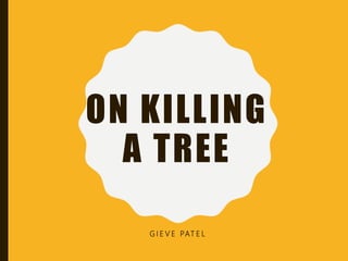 ON KILLING
A TREE
G I E V E PAT E L
 