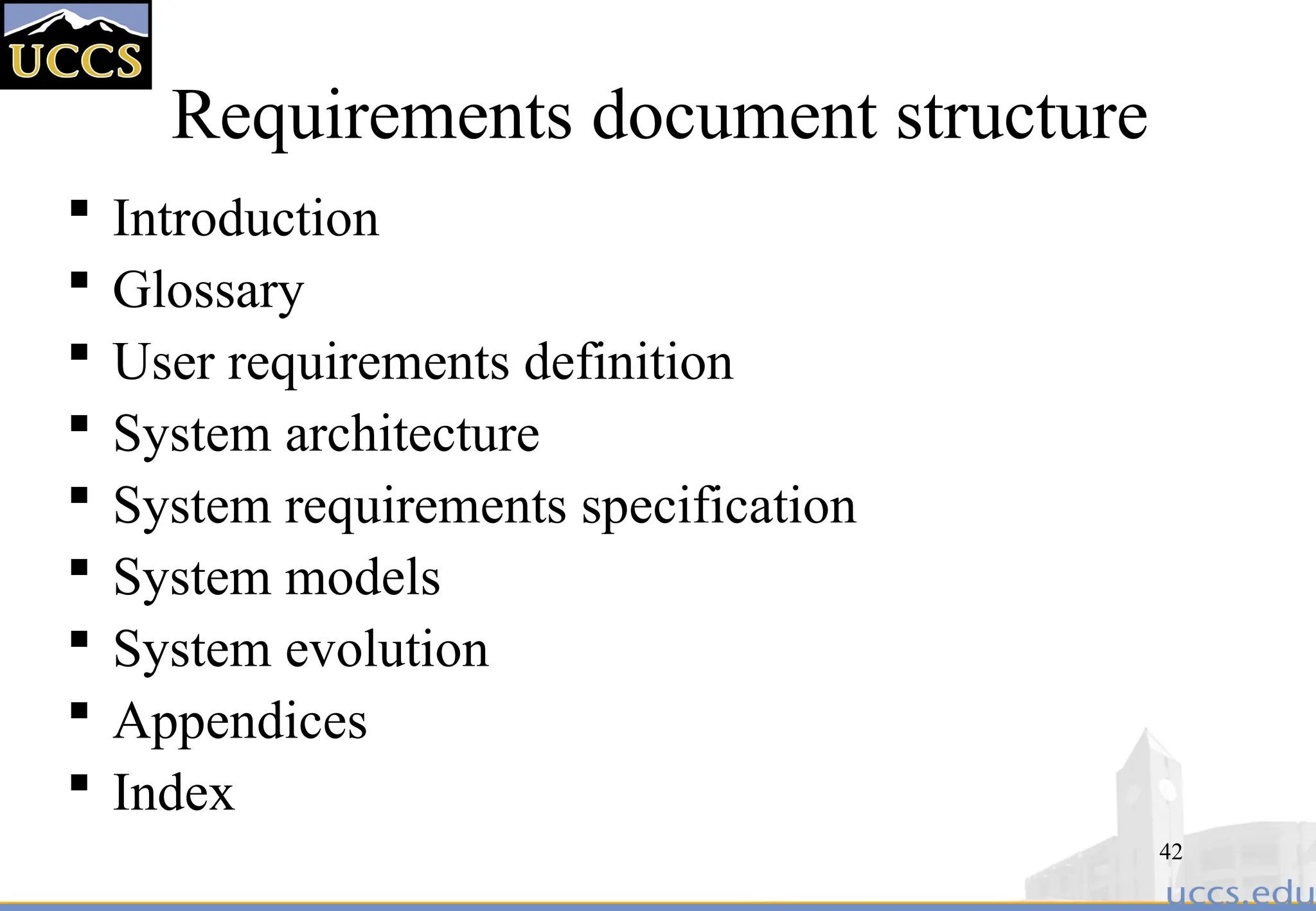 42
Requirements document structure
 Introduction
 Glossary
 User requirements definition
 System architecture
 System requirements specification
 System models
 System evolution
 Appendices
 Index
 