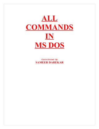 ALL
COMMANDS
IN
MS DOS
Contributed By
SAMEER DAREKAR
 