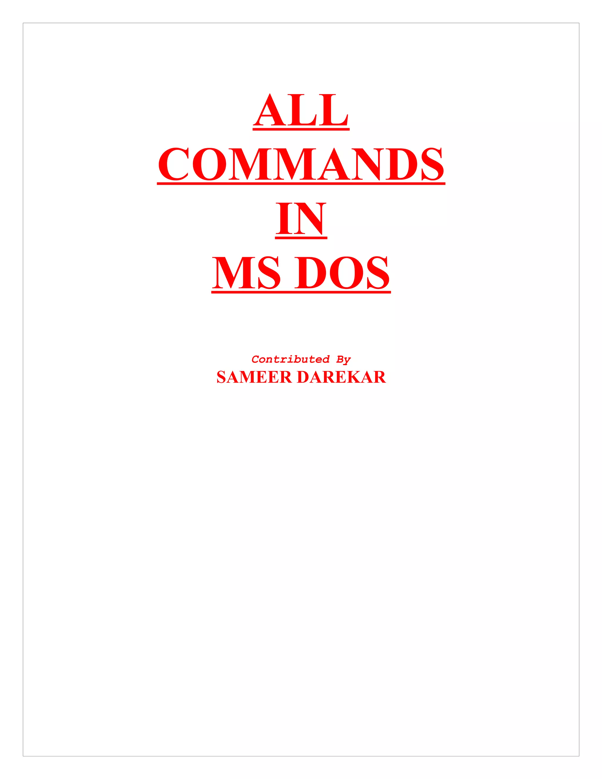 ALL
COMMANDS
IN
MS DOS
Contributed By
SAMEER DAREKAR
 