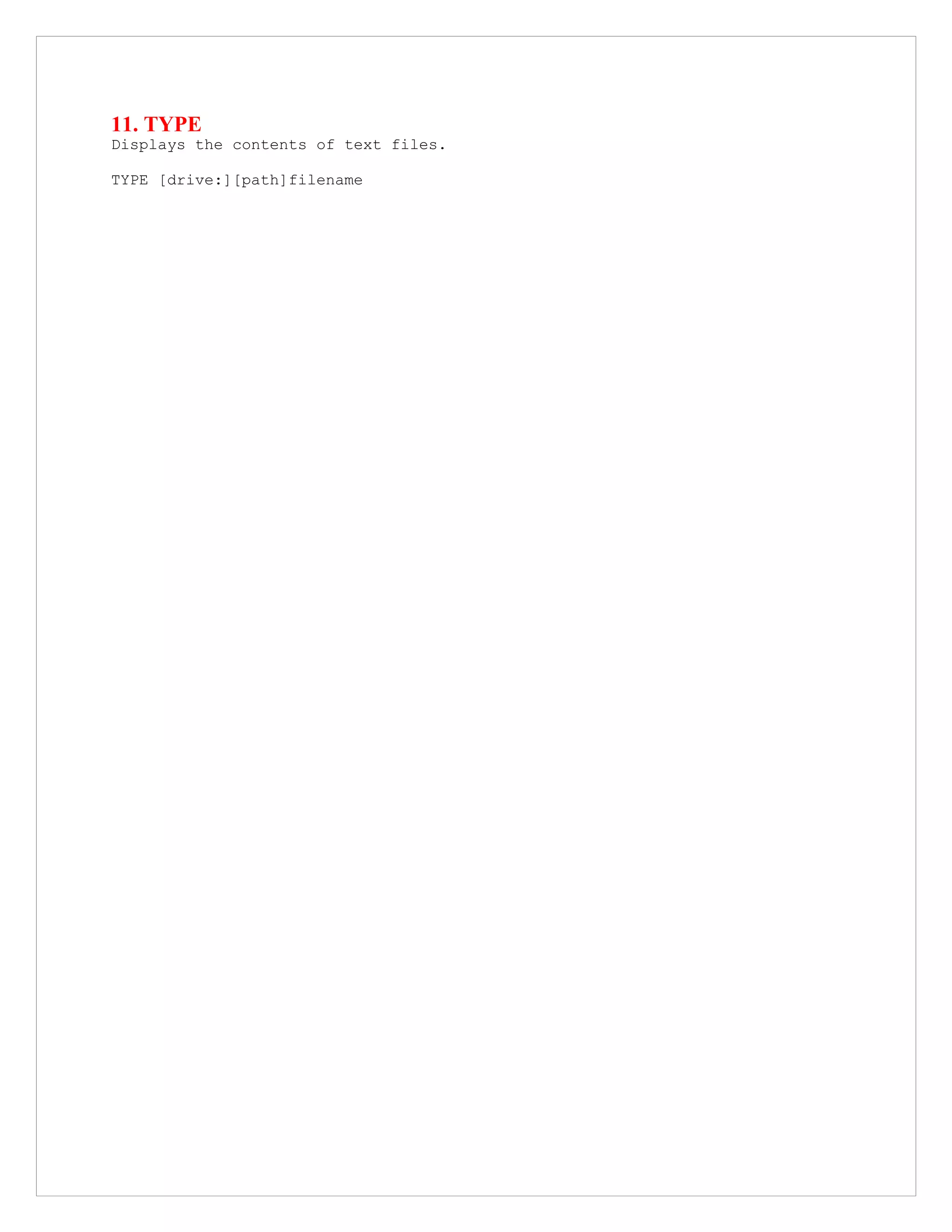 11. TYPE
Displays the contents of text files.
TYPE [drive:][path]filename
 