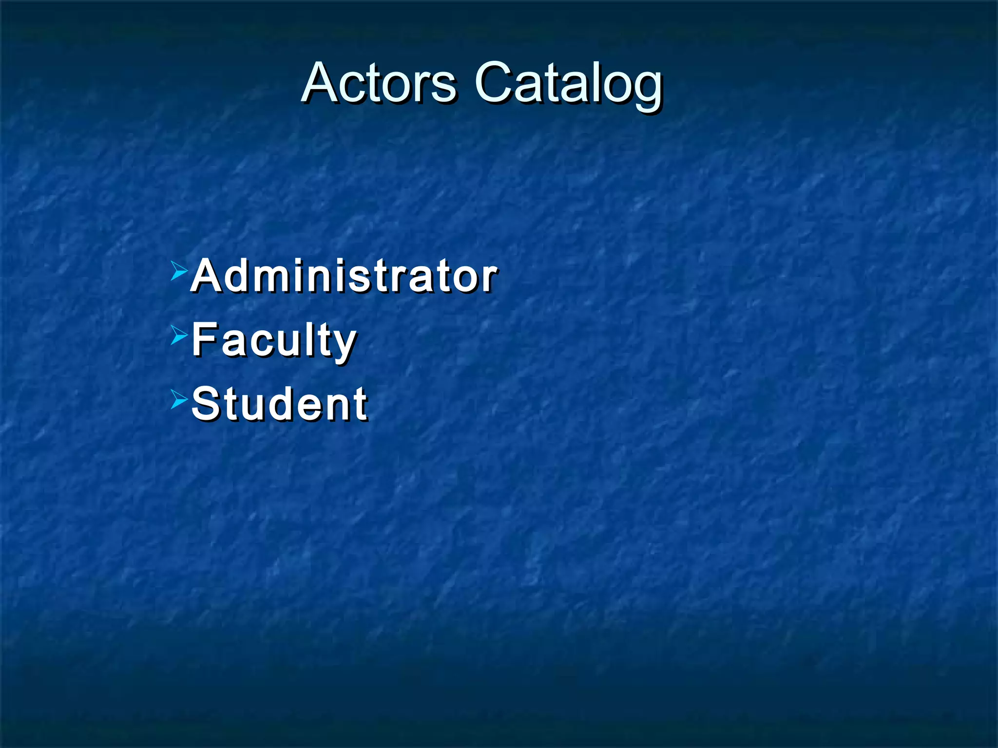 Actors CatalogActors Catalog
AdministratorAdministrator
FacultyFaculty
StudentStudent
 