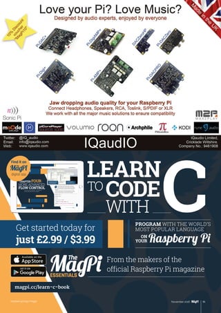 Review
raspberrypi.org/magpi 95May 2015
22 23
ESSENTIALS
[ Chapter One ]
[ LEARN TO CODE WITH C ]
23
[ CHAPTER FOUR]
stdio.h
a is equal to %d and I've finishedn
T
ESSENTIALS
22 [ Chapter Four ] [ More Advanced Flow Control ]
FLOW CONTROLFor loops and case statements – more advanced
ways of controlling the flow of a program
MORE ADVANCED
A for loop allows you to initialise,
test, and increment the variables
associated with a loop from
within the loop definition itself
A switch statement allows
you to choose different
actions depending on multiple
different values of a variable
22 23
ESSENTIALS
[ Chapter One ]
[ LEARN TO CODE WITH C ]
23
[ CHAPTER FOUR]
stdio.h
a is equal to %d and I've finishedn
T
ESSENTIALS
22 [ Chapter Four ] [ More Advanced Flow Control ]
FLOW CONTROLFor loops and case statements – more advanced
ways of controlling the flow of a program
MORE ADVANCED
A for loop allows you to initialise,
test, and increment the variables
associated with a loop from
within the loop definition itself
A switch statement allows
you to choose different
actions depending on multiple
different values of a variable
CLEARN
CODE
WITH
TO
magpi.cc/learn-c-book
Get started today for
just £2.99 / $3.99 ON
YOUR
PROGRAM WITH THE WORLD’S
MOST POPULAR LANGUAGE
Raspberry Pi
ESSENTIALS
From the makers of the
official Raspberry Pi magazine
Find it on
digital app
raspberrypi.org/magpi 95November 2016
 