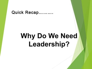 Why Do We Need
Leadership?
Quick Recap……….
 