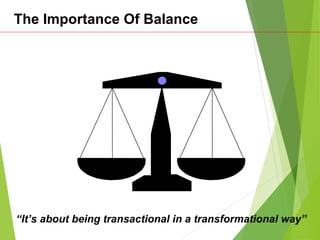 The Importance Of Balance
“It’s about being transactional in a transformational way”
 