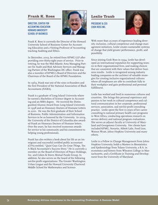 24	 Retaining African Americans in the Accounting Profession: A Success Model
Frank K. Ross
Director, Center for
Accounting Education
Howard University
School of Business
Frank K. Ross is currently the Director of the Howard
University School of Business Center for Account-
ing Education and a Visiting Professor of Accounting
teaching Auditing and Ethics.
In December, 2003, he retired from KPMG LLP after
providing over thirty-eight years of service. Prior to
retiring, he was the Mid-Atlantic Area Managing Part-
ner for Audit and Risk Advisory Services and Manag-
ing Partner of the Washington DC office. Frank was
also a member of KPMG’s Board of Directors and the
Chairman of the Board of the KPMG Foundation.
In 1969, Frank was one of the nine co-founders and
the first President of the National Association of Black
Accountants (NABA).
Frank is a graduate of Long Island University where
he earned a Bachelors of Science degree in Account-
ing and an MBA degree. He received the Distin-
guished Alumni Award from Long Island University
in 1998 and an Honorary Doctors of Humane Letters
in 2001. He was the first graduate of their School
of Business, Public Administration and Information
Services to be so honored by the University. In 2004,
the University of the District of Columbia also award-
ed Frank an Honorary Doctors of Humane letters.
Over the years, he has received numerous awards
for service to his community and his commitment to
helping young professionals.
Frank has also written a book about his life as an im-
migrant and successful certified public accountant
(CPA) entitled, “Quiet Guys Can Do Great Things, Too:
A Black Accountant’s Success Story.” He is currently a
member on the Board of Directors of Pepco Holdings,
Inc. and Cohen  Steers Mutual Funds Group. In
addition, he also serves on the board of the following
not-for-profit organizations: The Greater Washington
Urban League and the Howard University Chartered
Middle School for Mathematics and Science
Leslie Traub
President  CEO
Cook Ross Inc.
With more than 25 years of experience leading diver-
sity, inclusion, cultural competence and change man-
agement initiatives, Leslie creates sustainable systems
of change that yield greater performance, profit, and
possibility.
Since joining Cook Ross in 1994, Leslie has devel-
oped an international reputation for supporting wom-
en in their organizational lives, and making choices
that are consistent with their values that deliver busi-
ness results. Leslie is recognized among industry
leading companies as the architect of valuable strate-
gies for creating inclusive organizational cultures
where all employees are able to contribute fully to
their workplace and gain professional and personal
fulfillment.
Leslie has worked and lived in numerous cultures and
countries. She brings this personal experience and
passion to her work in cultural competence and cul-
tural communication in her corporate, professional
services, association, and not-for-profit consulting
practice. Leslie spent the first 10 years of her career
consulting to national primary health care programs
in West Africa, conducting operations research on
service delivery and national program evaluations.
She serves as adjunct faculty at University of Mary-
land and Georgetown University. Her clients have
included KPMG, Novartis, Abbott Labs, Food Lion,
Watson Wyatt, Johns Hopkins University and many
others.
Leslie is a Fellow in Change Management from Johns
Hopkins University, holds a Masters in Biostatistics
and Epidemiology from Tulane University, a B.A. in
economics and history from Wheaton College in Mas-
sachusetts, and a Certificate in Training and Develop-
ment from the University of Maryland.
 
