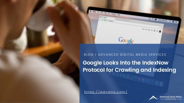 Google Looks Into the IndexNow
Protocol for Crawling and Indexing
BLOG | ADVANCED DIGITAL MEDIA SERVICES
https://advdms.com/
 