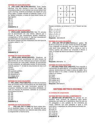 U
STO
M
A
R
A
U
G
U
STO
PR
O
F.G
ILM
A
R
A
U
G
U
STO
PR
O
F.G
ILM
A
R
A
U
G
U
STO
PR
O
F.G
ILM
A
R
A
U
G
U
STO
PR
O
F.G
ILM
A
R
A
U
G
U
STO
PR
O
F.G
ILM
A
R
A
U
G
U
STO
PR
O
F.G
ILM
A
R
A
U
G
U
STO
PR
O
F.G
ILM
A
R
A
U
PR
O
F.G
ILM
A
R
A
U
G
U
STO
PR
O
F.G
ILM
A
R
A
U
G
U
STO
PR
O
F.G
ILM
A
R
A
U
G
U
STO
PR
O
F.G
ILM
A
R
A
U
G
U
STO
PR
O
F.G
ILM
A
R
A
U
G
U
STO
PR
O
F.G
ILM
A
R
A
U
G
U
ST
PR
O
F.G
ILM
A
R
SISTEMA DE DUAS EQUAÇÕES
18. (TÉC.JUDIC.-TRE-ACRE-2003-FCC) Duas cestas
idênticas, uma com laranjas e outra com maçãs, são
colocadas juntas em uma balança que acusa massa total
igual a 32,5 kg. Juntando as laranjas e as maçãs em uma
única cesta, a massa indicada na balança é igual a 31,5
kg. Nestas condições, a massa de duas cestas vazias, em
kg, é igual a
(A) 0,5
(B) 1,0
(C) 1,5
(D) 2,0
(E) 2,5
GABARITO: D
SISTEMA DE DUAS EQUAÇÕES
13. (TÉCN.JUDIC.-BAHIA-2003-FCC) Dos 16 veículos
que se encontravam em uma oficina, sabe-se que o
número X, dos que necessitavam ajustes mecânicos,
correspondia a 5/3 do número Y, dos que necessitavam
de substituição de componentes elétricos.
Se nenhum desses veículos necessitava dos dois tipos de
conserto, então X - Y é
(A) 1
(B) 2
(C) 3
(D) 4
(E) 5
GABARITO: D
SISTEMA DE DUAS EQUAÇÕES
18. (TÉCN.JUDIC.-BAHIA-2003-FCC) Dispõe-se de
algumas pastas para acondicionar um certo número de
documentos de um lote. Sabe-se que se forem colocados
30 documentos em cada pasta, sobrarão 36 documentos
do lote; entretanto, se cada pasta receber 35 documentos,
restarão apenas 11. O total de documentos do lote é um
número
(A) primo.
(B) quadrado perfeito.
(C) cubo perfeito.
(D) divisível por 5.
(E) múltiplo de 6.
GABARITO: E
SISTEMA DE DUAS EQUAÇÕES
32. (TÉC.JUDIC.-PIAUÍ-2002-FCC) Um lote de processos
deve ser dividido entre os funcionários de uma seção para
serem arquivados. Se cada funcionário arquivar 16
processos, restarão 8 a serem arquivados. Entretanto, se
cada um arquivar 14 processos, sobrarão 32. O número
de processos do lote é
(A) 186
(B) 190
(C) 192
(D) 194
(E) 200
GABARITO: E
SISTEMA DE DUAS EQUAÇÕES
17. (TÉC.JUD.-TRT-11ª-2005) Na figura abaixo tem-
se um quadrado mágico, ou seja, um quadrado em que
os três números dispostos nas celas de cada linha, coluna
ou diagonal têm a mesma sorna.
Nessas condições, os números X, Y, Z e T devem ser tais
que
(A) X < Y < Z < T
(B) T < Y < X < Z
(C)T < X < Z < Y
(D) Z < T < X < Y
(E) Z <Y < X < T
Resposta: alternativa B
SISTEMA DE DUAS EQUAÇÕES
27. (TÉC.JUD.-TRT-22ª-2004-FCC)Glauco gastou R$
60,00 na compra de um certo número de blocos de papel.
Ficou indignado ao perceber que, se fosse a outra loja,
cada bloco teria custado R$ 1,00 a menos e, com a
mesma quantia, ele poderia ter comprado 3 blocos a
mais. O número de blocos que Glauco comprou era
(A) 12
(B) 15
(C) 16
(D) 18
(E) 20
Resposta: alternativa A
SISTEMA DE DUAS EQUAÇÕES
11. (TÉC.SEG.TRAB.-CEAL-2005-FCC) Para executar a
manutenção da parte elétrica, a Companhia dispõe de 24
viaturas, sendo umas de 6 rodas e outras de quatro. Se o
total de rodas é 114, então o número de viaturas com 6
rodas é um número
(A) impar.
(B) primo.
(C) múltiplo de 4.
(D) múltiplo de 5.
(E) maior que 10.
Resposta: alternativa A
SISTEMA MÉTRICO DECIMAL
a) unidades de comprimento
SISTEMA MÉTRICO DECIMAL-COMPRIMENTO
38. (SECRET.ESC.-SP-2003-FCC) As paredes de um
escritório terão aumento de espessura após serem
recobertas com tijolos de 4 centímetros, fibra de vidro de
2½ polegadas e uma camada de 6,5 milímetros de
massa. Sabendo que uma polegada é igual a 2,54
centímetros, a espessura de cada parede aumentará em
(A) 7,19 cm
(B) 9,00 cm
(C) 10,35 cm
(D) 11,00 cm
(E) 15,95 cm
GABARITO: D
 