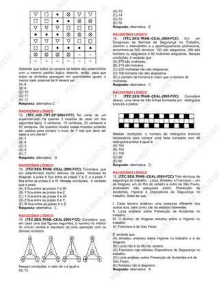 U
STO
M
A
R
A
U
G
U
STO
PR
O
F.G
ILM
A
R
A
U
G
U
STO
PR
O
F.G
ILM
A
R
A
U
G
U
STO
PR
O
F.G
ILM
A
R
A
U
G
U
STO
PR
O
F.G
ILM
A
R
A
U
G
U
STO
PR
O
F.G
ILM
A
R
A
U
G
U
STO
PR
O
F.G
ILM
A
R
A
U
G
U
STO
PR
O
F.G
ILM
A
R
A
U
PR
O
F.G
ILM
A
R
A
U
G
U
STO
PR
O
F.G
ILM
A
R
A
U
G
U
STO
PR
O
F.G
ILM
A
R
A
U
G
U
STO
PR
O
F.G
ILM
A
R
A
U
G
U
STO
PR
O
F.G
ILM
A
R
A
U
G
U
STO
PR
O
F.G
ILM
A
R
A
U
G
U
ST
PR
O
F.G
ILM
A
R
Sabendo que todos os campos da tabela são preenchidos
com o mesmo padrão lógico descrito, então, para que
todos os símbolos apareçam em quantidades iguais, o
menor valor possível de N deverá ser
(A) 8
(B) 9
(C) 10
(D) 11
(E) 12
Resposta: alternativa C
RACIOCÍNIO LÓGICO
12. (TÉC.JUD.-TRT-22ª-2004-FCC) No caixa de um
supermercado há apenas 3 moedas de cada um dos
seguintes tipos: 5 centavos, 10 centavos, 25 centavos e
50 centavos. De quantos modos essas moedas poderão
ser usadas para compor o troco de 1 real que deve ser
dado a um cliente?
(A) 3
(B) 4
(C) 5
(D) 6
(E) 7
Resposta: alternativa D
RACIOCÍNIO LÓGICO
19. (TÉC.SEG.TRAB.-CEAL-2005-FCC) Considere que
em determinado trecho retilíneo da costa litorânea de
Alagoas: a praia X fica entre as praias Y e Z; e a praia Y
fica entre as praias Z e W. Nessas condições, é verdade
que a praia
(A) X fica entre as praias Y e W.
(B) Y fica entre as praias X e Z.
(C) Y fica entre as praias X e W.
(D) Z fica entre as praias X e Y.
(E) W fica entre as praias X e Z.
Resposta: alternativa C
RACIOCÍNIO LÓGICO
15. (TÉC.SEG.TRAB.-CEAL-2005-FCC) Considere que,
em cada uma das figuras seguintes, o número no interior
do circulo central é resultado de uma operação com os
demais números.
Nessas condições, o valor de x é igual a
(A) 72
(D) 73
(C) 74
(D) 75
(E) 76
Resposta: alternativa E
RACIOCÍNIO LÓGICO
16. (TÉC.SEG.TRAB.-CEAL-2005-FCC) Em um
Congresso de Normas de Segurança no Trabalho,
visando o intercâmbio e o aperfeiçoamento profissional,
encontram-se 500 técnicos: 150 são alagoanos, 280 são
homens ou alagoanos e 60 mulheres alagoanas. Nessas
condições, é verdade que
(A) 270 são mulheres.
(B) 210 são homens.
(C) 220 mulheres não são alagoanas.
(D) 190 homens não são alagoanos.
(E) o número de homens é maior que o número de
mulheres.
Resposta: alternativa C
RACIOCÍNIO LÓGICO
17. (TÉC.SEG.TRAB.-CEAL-2005-FCC) Considere
abaixo, uma faixa de três linhas formadas por retângulos
brancos e pretos:
Nessas condições, o número de retângulos brancos
necessários para compor uma faixa completa com 49
retângulos pretos é igual a
(A) 104
(B) 102
(C) 100
(D) 98
(E) 96
Resposta: alternativa D
RACIOCÍNIO LÓGICO
12. (TÉC.SEG.TRAB.-CEAL-2005-FCC) Três técnicos de
segurança do trabalho - Lúcia, Amadeu e Francisco -, um
de Alagoas, um do Rio de Janeiro e outro de São Paulo,
analisaram três pesquisas sobre: Prevenção de
Acidentes, Higiene e Dispositivos de Segurança no
trabalho. Sabe-se que:
I. Cada técnico analisou uma pesquisa diferente dos
outros dois, bem como são de estados diferentes;
II. Lúcia analisou sobre Prevenção de Acidentes no
trabalho;
III. O técnico de Alagoas estudou sobre a Higiene no
trabalho;
IV. Francisco é de São Paulo.
Ë verdade que
(A) Amadeu analisou sobre Higiene no trabalho e é de
Alagoas.
(B) Lúcia não é do Rio de Janeiro.
(C) Francisco não estudou Dispositivos de Segurança no
trabalho.
(D) Lúcia analisou sobre Prevenção de Acidentes e é de
São Paulo.
(E) Amadeu não é alagoano.
Resposta: alternativa A
 