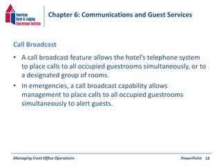 Chapter 6: Communications and Guest Services 
Call Broadcast 
• A call broadcast feature allows the hotel’s telephone syst...