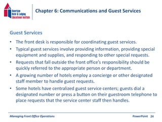 Chapter 6: Communications and Guest Services 
Guest Services 
• The front desk is responsible for coordinating guest servi...