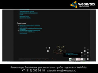 Александра Заречнева, руководитель службы поддержки WebArtex
+7 (915) 096 08 18 azarechneva@gmail.com
Александра Заречнева, руководитель службы поддержки WebArtex
+7 (915) 096 08 18 azarechneva@webartex.ru
 