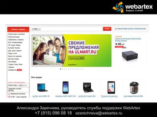 Александра Заречнева, руководитель службы поддержки WebArtex
+7 (915) 096 08 18 azarechneva@gmail.com
Александра Заречнева, руководитель службы поддержки WebArtex
+7 (915) 096 08 18 azarechneva@webartex.ru
 