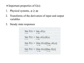 ＊Important properties of G(s)
1. Physical systems,
2. Transforms of the derivation of input and output
variables
3. Steady state responses
m
n 
 